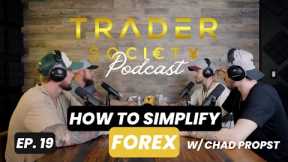 EP. 19 - HOW TO SIMPLIFY FOREX w/ Chad Propst