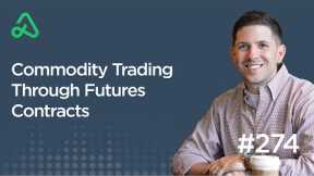 Commodity Trading Through Futures Contracts [Episode 274]