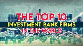 The Top 10 Investment Bank Firms in the World!