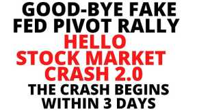 Good-Bye FAKE Fed Pivot Rally - Hello Stock Market CRASH 2.0 - CRASH Likely To Begin Within 3 Days