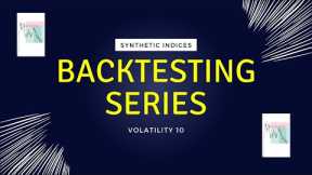 SYNTHETIC INDICES BACKTESTINGS SERIES VOLATILITY 10 FOREX TRADING