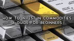 How to Invest in Commodities For Beginners