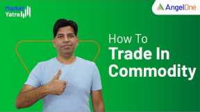 Commodities Trading: How To Trade in Commodity | Beginners Guide
