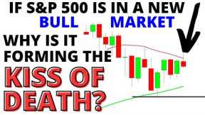 SPX Stock Market CRASH:  If The S&P 500 Is In A New Bull Market, Why Is It Forming The KISS OF DEATH