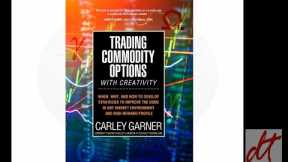 Trading Commodity Options ...with Creativity, an options on futures trading book by Carley Garner.