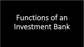 Functions of an Investment Bank| Roles of an Investment Bank
