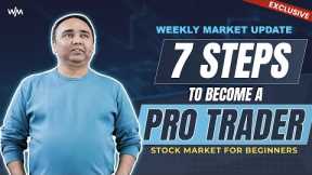 Weekly Market Update | 7 Steps to Become a Pro Trader | Stock Market For Beginner | Vishal B Malkan