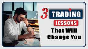 3 Trading Lessons That Will Change You | Forex Trading Advice
