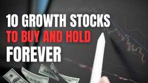 10 Growth Stocks for Long-Term Investors to Buy and Hold Forever