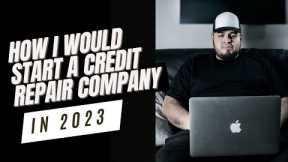 How I Would Start A Credit Repair Business in 2023