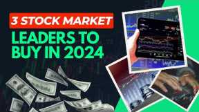 3 Stock Market Leaders for Investors to Buy in 2024