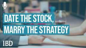 Date The Stock, Marry The Strategy | Investing With IBD