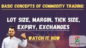 Basic Concepts of Commodity Trading: Lot Size, Margin, Tick Size, Expiry, Exchanges | Watch It Now