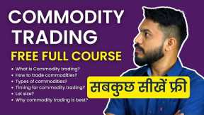 FREE!! Commodity Trading Complete Course in Hindi | MCX Types, Timing, Lot Size, Basics