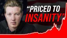 The Stock Market is 'Priced to Insanity'.