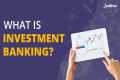 What Is Investment Banking |