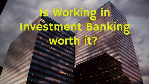 Is it Worth it to Work in Investment Banking?