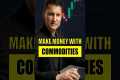 How to make money with commodities