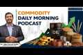 Commodity Morning Podcast as on