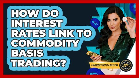 How Do Interest Rates Link To Commodity Basis Trading? - Commodity Wealth Investor