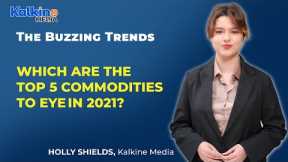 Which are the Top 5 Commodities to eye in 2021?
