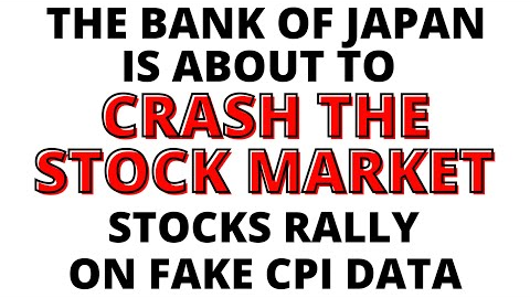 Bank of Japan About to CRASH the Stock Market -  S&P 500 & NASDAQ Rally on Bogus CPI Numbers