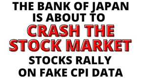Bank of Japan About to CRASH the Stock Market -  S&P 500 & NASDAQ Rally on Bogus CPI Numbers