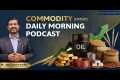 Commodity Morning Podcast As on