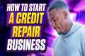 HOW TO START A CREDIT REPAIR BUSINESS 