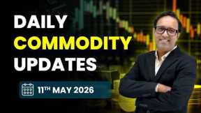 Commodity Analysis for Monday | 11th May 2026
