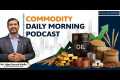 Commodity Morning Podcast as on